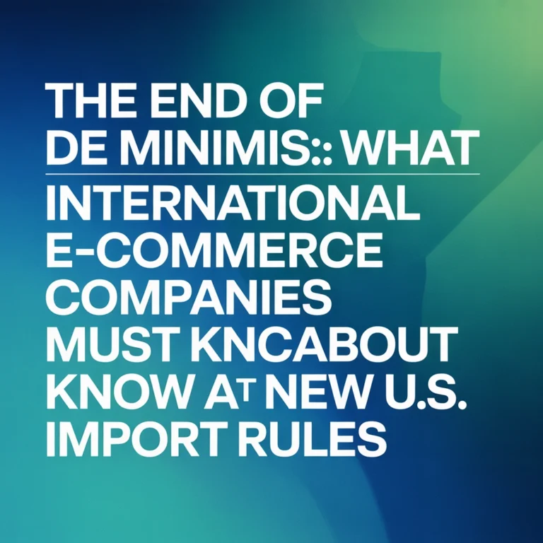 The End of De Minimis: What International E-Commerce Companies Must Know About New U.S. Import Rules
